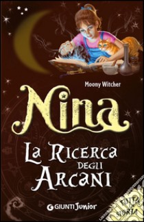 Nina. La ricerca degli arcani. Tutta la storia libro di Moony Witcher