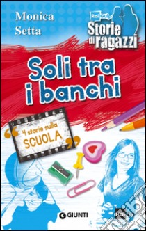 Soli tra i banchi. 4 storie sulla scuola libro di Setta Monica