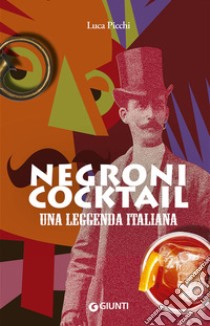 Negroni cocktail. Una leggenda italiana libro di Picchi Luca