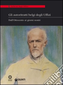 Gli autoritratti belgi degli Uffizi. Dall'Ottocento ai giorni nostri. Catalogo della mostra (Firenze, 9 giugno-5 luglio 2014). Ediz. illustrata libro di Giusti G. (cur.)