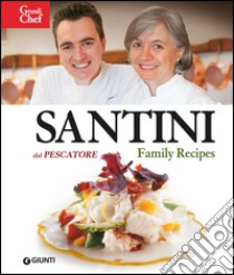 Santini. Dal Pescatore. Family Recipes libro di Santini Aldo