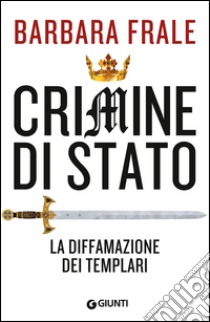 Crimine di Stato. La diffamazione dei Templari libro di Frale Barbara