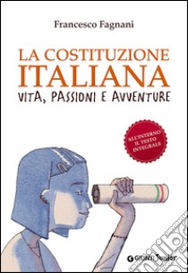 La Costituzione italiana. Vita, passioni e avventure libro di Fagnani Francesco