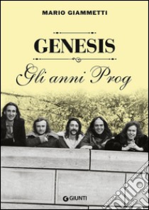 Genesis. Gli anni Prog libro di Giammetti Mario