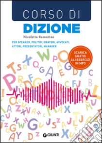 Corso di dizione. Per speaker, politici, oratori, avvocati, attori, presentatori, manager libro di Ramorino Nicoletta