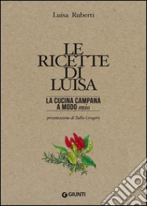 Le ricette di Luisa. La cucina campana a modo mio libro di Ruberti L.