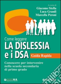 Come leggere la dislessia e i DSA. Guida rapida. Conoscere per intervenire nella scuola secondaria di primo grado libro di Stella G. (cur.); Grandi L. (cur.); Peroni M. (cur.)