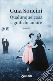 Qualunque cosa significhi amore libro di Soncini Guia