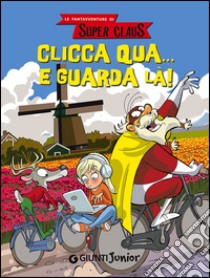 Clicca qua... e guarda là! Le fantavventure di Super Claus libro di Bianchi Roberta; Dami Eugenia