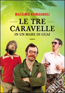 Le tre caravelle in un mare di guai libro di Romagnoli Massimo