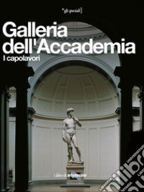 Galleria dell'Accademia. I capolavori. Ediz. illustrata libro di Falletti Franca