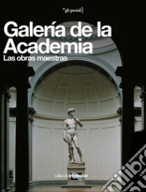 Galería de la Academia. Las obras maestras. Ediz. illustrata libro di Falletti Franca