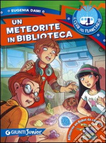 Un meteorite in biblioteca. Il Club del Planetario libro di Dami Eugenia