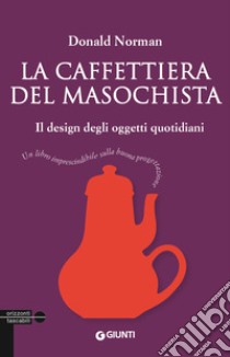 La caffettiera del masochista. Il design degli oggetti quotidiani libro di Norman Donald A.