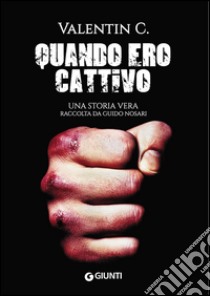 Quando ero cattivo libro di Valentin C.; Nosari Guido