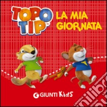 La mia giornata. Topo Tip libro di Mazzola Valentina