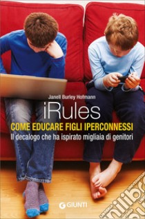 iRules. Come educare figli iperconnessi libro di Burley Hofmann Janell