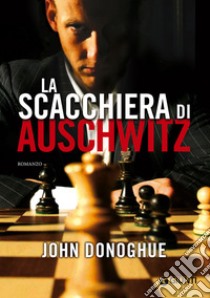 La scacchiera di Auschwitz libro di Donoghue John