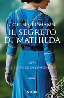 Il segreto di Mathilda. Le signore di Löwenhof libro di Bomann Corina