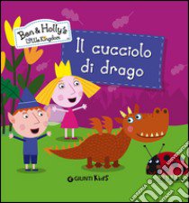 Il cucciolo di drago. Ben & Holly's Little Kingdom libro