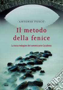 Il metodo della fenice. La terza indagine del commissario Casabona libro di Fusco Antonio