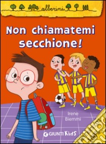 Non chiamatemi secchione! libro di Biemmi Irene