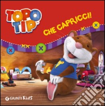 Che capricci! Topo Tip libro di Mazzola Valentina