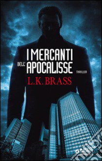 I mercanti dell'Apocalisse libro di Brass L. K.