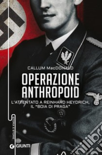 Operazione Anthropoid. L'attentato a Reinhard Heydrich, il «boia di Praga» libro di MacDonald Callum