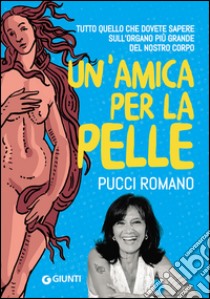 Un'amica per la pelle. Tutti i segreti per avere una pelle sana e luminosa libro di Romano Pucci