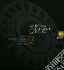 Brixia. Roma e le genti del Po. Parco archeologico di Brescia romana. Catalogo della mostra (Brescia, 9 maggio 2015-17 gennaio 2016). Ediz. illustrata libro di Rossi F. (cur.); Morandini F. (cur.)