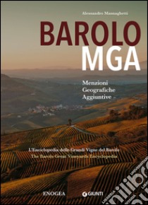 Barolo MGA. Menzioni geografiche aggiuntive. L'enciclopedia delle grandi vigne del Barolo. Ediz. italiana e inglese libro di Masnaghetti Alessandro