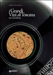 I grandi vini di Toscana. Rossi d'eccellenza libro di Gentili Ernesto