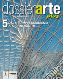 Dossier arte plus. Per le Scuole superiori. Con e-book. Con espansione online. Vol. 5 libro di Pescio C. (cur.)