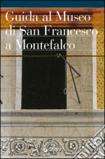 Guida al Museo Comunale di San Francesco a Montefalco libro di Toscano B. (cur.); Montella M. (cur.)