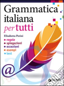 Grammatica italiana per tutti. Regole, spiegazioni, eccezioni, esempi, test libro di Perini Elisabetta