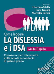 Come leggere la dislessia e i DSA. Guida rapida. Conoscere per intervenire nella scuola secondaria di primo grado libro di Stella G. (cur.); Grandi L. (cur.); Peroni M. (cur.)