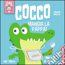 Cocco mangia la pappa! Un libro tocca e senti. Ediz. illustrata libro di Casalis Anna; Wolf Matt