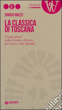 La Classica di Toscana. Cinque giorni dalla Versilia a Firenze per Lucca e San Miniato libro di Brizzi Enrico