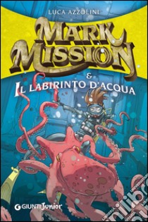 Mark Mission & il labirinto d'acqua libro di Azzolini Luca