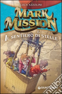 Mark Mission & il sentiero di stelle libro di Azzolini Luca