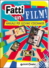 Fatti un film! Manuale per giovani videomaker libro di Filippi Francesco