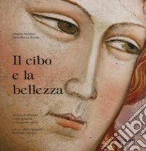 Il cibo e la bellezza. Un ciclo di affreschi, il volto di Dante e una grande cucina libro di Montano Umberto; Donato M. Monica