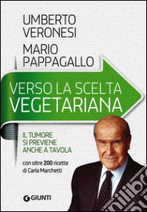 Verso la scelta vegetariana. Il tumore si previene anche a tavola libro di Veronesi Umberto; Pappagallo Mario