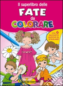 Il superlibro delle fate da colorare. Ediz. illustrata libro di D'Achille Silvia