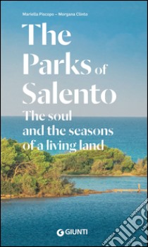 The Parks of Salento. The soul and the seasons of a living land libro di Piscopo Mariella; Clinto Morgana