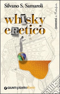 Whisky eretico libro di Samaroli Silvano S.