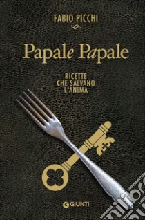 Papale papale. Ricette che salvano l'anima libro di Picchi Fabio