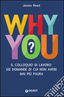 Why you? Il colloquio di lavoro: 101 domande di cui non avere mai più paura libro di Reed James