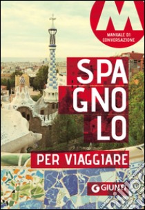 Spagnolo per viaggiare. Manuale di conversazione libro